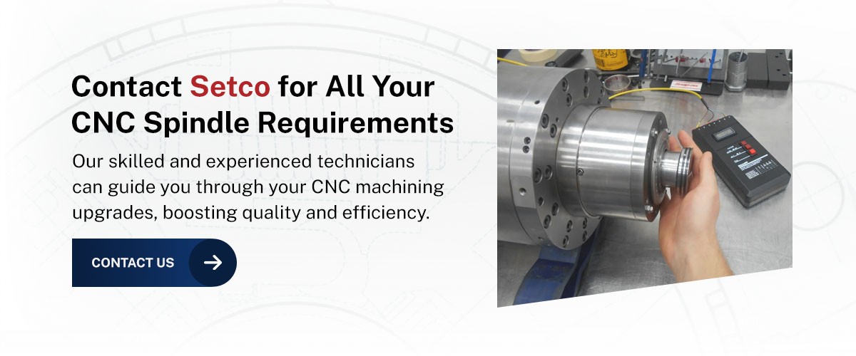 Contact Setco for All Your CNC Spindle Requirements