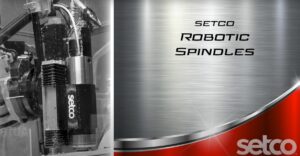 Robotic Spindles | Setco Precision